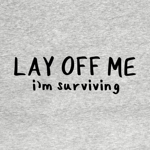 Lay Off Me I'm Surviving by Millennial On The Cusp Of X